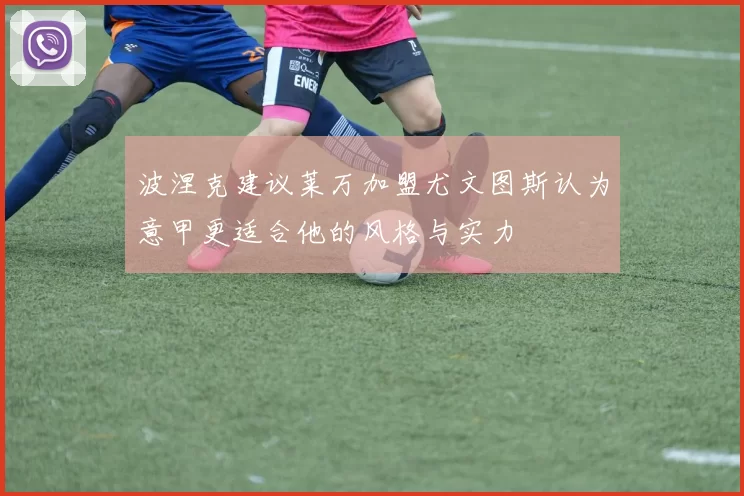 波涅克建议莱万加盟尤文图斯认为意甲更适合他的风格与实力