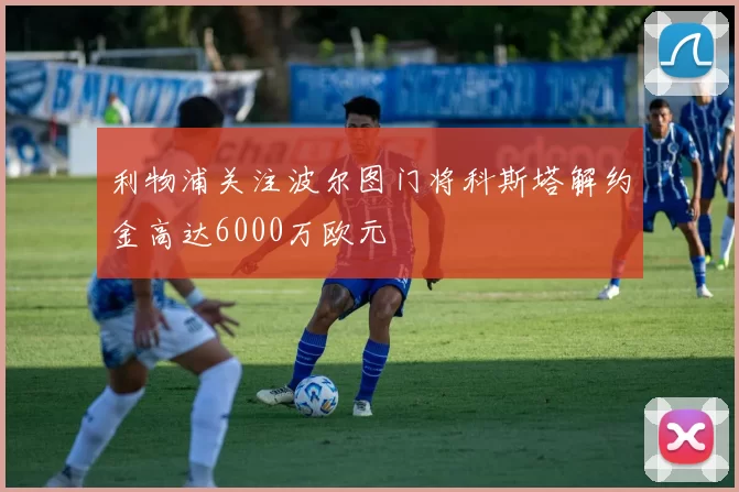 利物浦关注波尔图门将科斯塔解约金高达6000万欧元