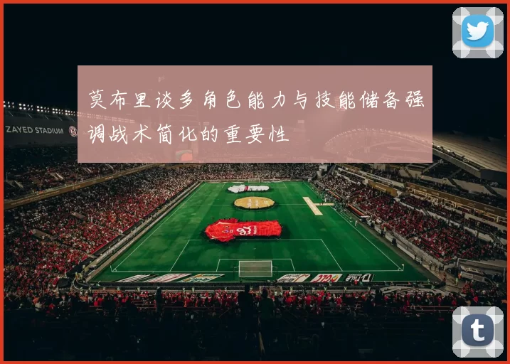 莫布里谈多角色能力与技能储备强调战术简化的重要性